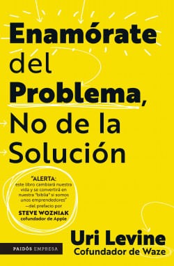 Enamórate del problema no de la solución - Uri Levine