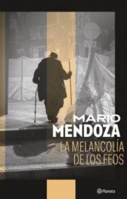 La melancolía de los feos (TD) - Mario Mendoza