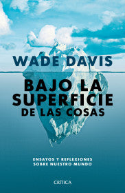 Bajo la superficie de las cosas - Wade Davis