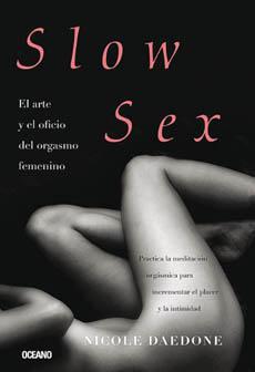 Slow Sex el arte y oficio del orgasmo femenino - Nicole Daedone